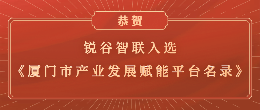 銳谷智聯(lián)入選《廈門市產(chǎn)業(yè)發(fā)展賦能平臺名錄》，助力產(chǎn)業(yè)轉(zhuǎn)型升級高質(zhì)量發(fā)展